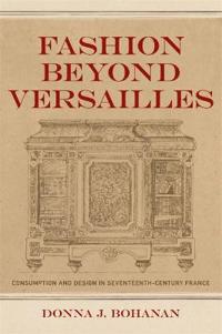 Fashion Beyond Versailles: Consumption and Design in Seventeenth-Century France