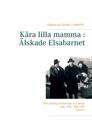 Kära lilla mamma : Älskade Elsabarnet Vol. 1: Brevväxling mellan mor och dotter. Aug 1932 - Maj 1937