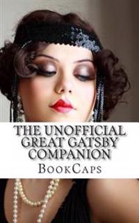 The Unofficial Great Gatsby Companion: Includes Biography, Historical Context, and Study Guide
