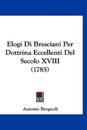 Elogi Di Bresciani Per Dottrina Eccellenti Del Secolo XVIII (1785)