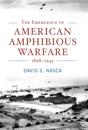 Emergence of American Amphibious Warfare, 1898-1945