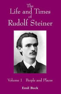 The Life and Times of Rudolf Steiner: Volume 1: People and Places
