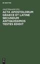ACTA Apostolorum Graece Et Latine Secundum Antiquissimos Testes Edidit