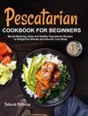 Pescatarian Cookbook for Beginners