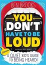 You Don't Have to be Loud