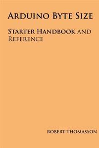 Arduino Byte Size: Starter Handbook and Reference