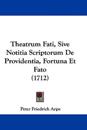 Theatrum Fati, Sive Notitia Scriptorum De Providentia, Fortuna Et Fato (1712)