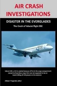 AIR CRASH INVESTIGATIONS: DISASTER IN THE EVERGLADES The Crash of ValuJet Airlines Flight 592