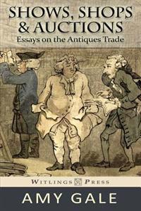 Shows, Shops & Auctions: Essays on the Antiques Trade