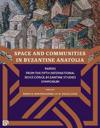 Space and Communities in Byzantine Anatolia – Papers From the Fifth International Sevgi Gönül Byzantine Studies Symposium