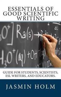 Essentials of Good Scientific Writing: Guide for Students, Scientists, ESL Writers, and Educators.
