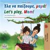 Let's play, Mom! (Greek English Bilingual Book for Kids)