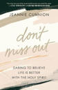 Don`t Miss Out – Daring to Believe Life Is Better with the Holy Spirit