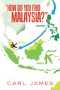 &quote;How Do You Find Malaysia?&quote;