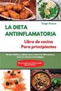 LA DIETA ANTIINFLAMATORIA Libro de cocina Para principiantes I The ANTI-INFLAMMATORY DIET Cookbook for Beginners (Spanish Edition)