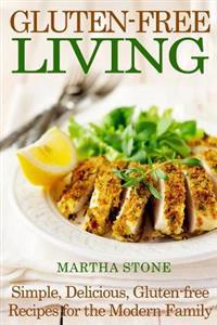 Gluten-Free Living: Simple, Delicious, Gluten-Free Recipes for the Modern Family
