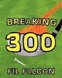 Breaking 300: The Secrets to a Powerful Golf Swing