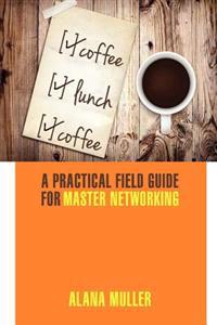 Coffee Lunch Coffee: A Practical Field Guide for Master Networking