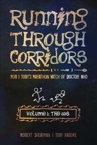 Running Through Corridors, Volume 1: The 60s: Rob and Toby's Marathon Watch of Doctor Who