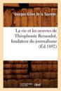 La Vie Et Les Oeuvres de Th?ophraste Renaudot, Fondateur Du Journalisme (?d.1892)