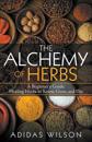 The Alchemy of Herbs - A Beginner's Guide