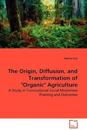 The Origin, Diffusion, and Transformation of "Organic" Agriculture