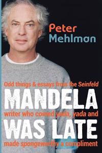 Mandela Was Late: Odd Things & Essays from the Seinfeld Writer Who Coined Yada, Yada and Made Spongeworthy a Compliment