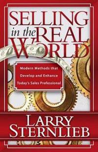 Selling in the Real World: Modern Methods That Develop and Enhance Today's Sales Professional