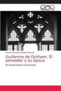 Guillermo de Ockham. El pensador y su época