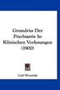 Grundriss Der Psychiatrie In Klinischen Vorlesungen (1900)