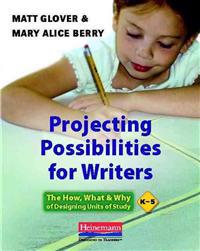 Projecting Possibilities for Writers: The How, What & Why of Designing Units of Study, K-5