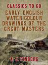 Early English Water-Colour Drawings of the Great Masters