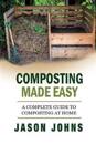 Composting Made Easy - A Complete Guide To Composting At Home