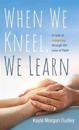 When We Kneel, We Learn