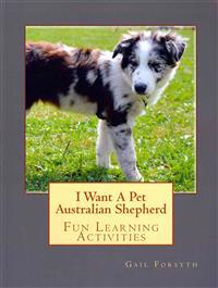 I Want a Pet Australian Shepherd: Fun Learning Activities