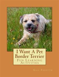 I Want a Pet Border Terrier: Fun Learning Activities
