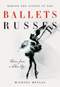 Behind the Scenes at the Ballets Russes: Stories from a Silver Age