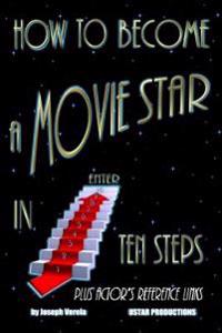 How to Become a Movie Star in Ten Steps - Plus Actor's Reference Links: Be a Star