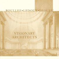 Visionary Architects: Boullee, LeDoux, Lequeu