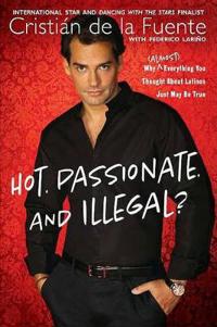 Hot. Passionate. and Illegal?: Why (Almost) Everything You Thought about Latinos Just May Be True