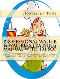 Professional Waiter & Waitress Training Manual with 101 Sop: Practical Food & Beverage Service Guide for Hotelier & Hospitality Students