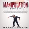 Manipulation: 6 books in 1: How to Analyze People Instantly Using Dark Psychology, NLP and Reading Body Language; How to Influence T