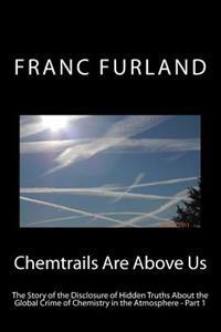 Chemtrails Are Above Us (in Color!): The Story of the Disclosure of Hidden Truths about the Global Crime of Chemistry in the Atmosphere