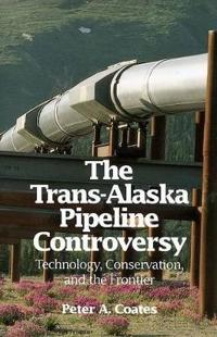 The Trans-Alaskan Pipeline Controversy: Technology, Conservation, and the Frontier