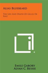 Alias Bluebeard: The Life and Death of Gilles de Raiz