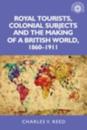 Royal tourists, colonial subjects and the making of a British world, 1860-1911