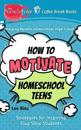 How to Motivate Homeschool Teens