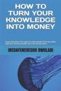 How To Turn Your Knowledge Into Money