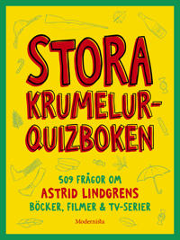 Stora krumelur-quizboken : 509 frågor om Astrid Lindgrens böcker, filmer & tv-serier