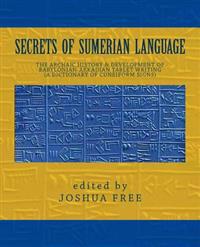 Secrets of Sumerian Language: The Archaic History & Development of Babylonian-Akkadian Tablet Writing (a Dictionary of Cuneiform Signs)